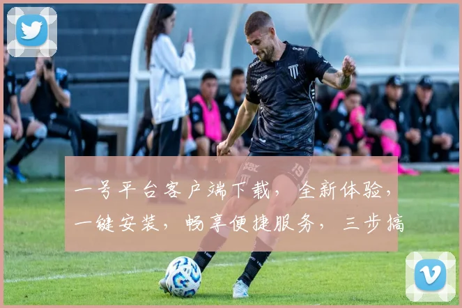 一号平台客户端下载，全新体验，一键安装，畅享便捷服务，三步搞定，不容错过，立即下载