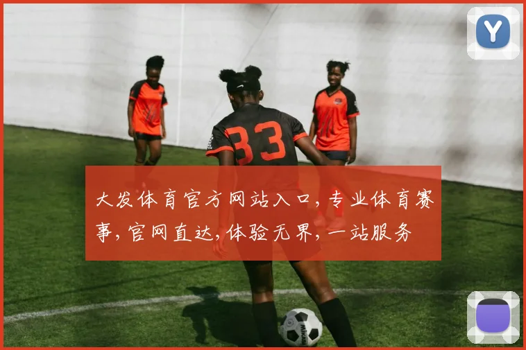 大发体育官方网站入口,专业体育赛事,官网直达,体验无界,一站服务